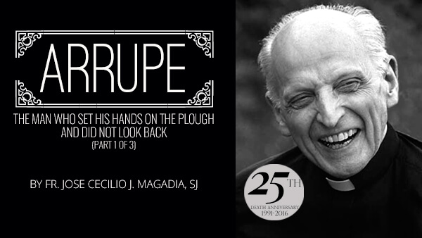 (Part 1 of 3) Arrupe, The Man Who Set His Hands On The Plough And Did Not Look Back