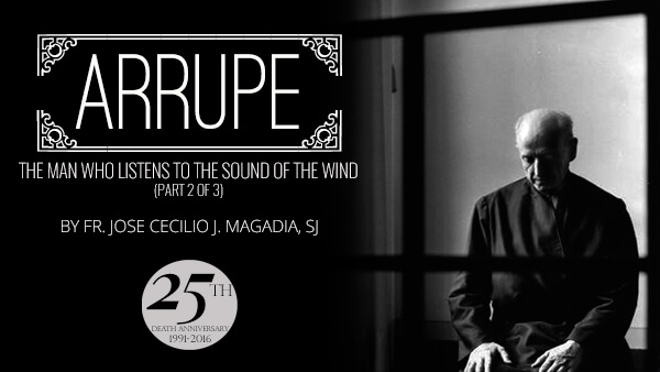 (Part 2 of 3) Arrupe, The Man Who Listens To The Sound That The Wind Makes When It Blows, Not Knowing Where It Comes From Nor Where It Goes. [Jn.3:8]