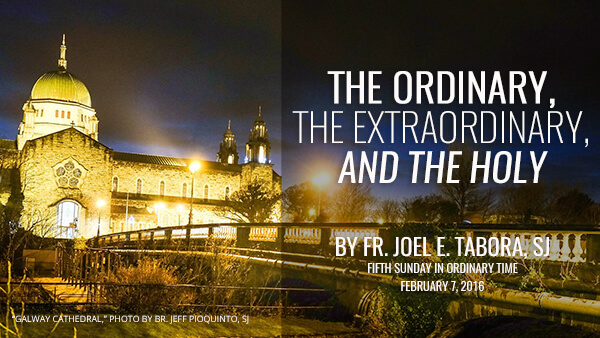 The Ordinary, the Extraordinary and the Holy (5th Sunday in Ordinary Time)