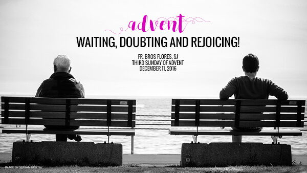 Of Waiting, Doubting … and Rejoicing! (3rd Sunday of Advent)