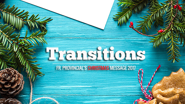 Transitions (Fr. Provincial’s Christmas Message 2017)