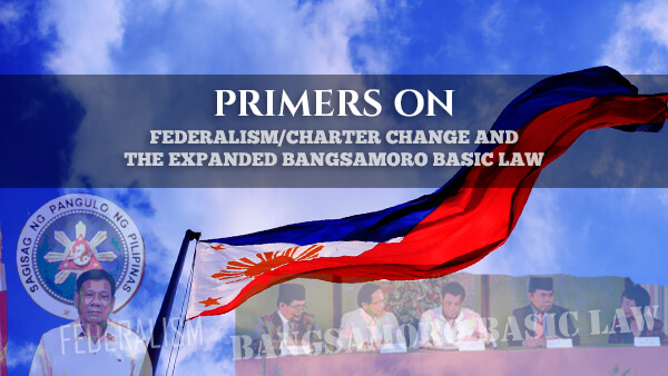 Primers on Federalism/Charter Change & The Expanded Bangsamoro Basic Law