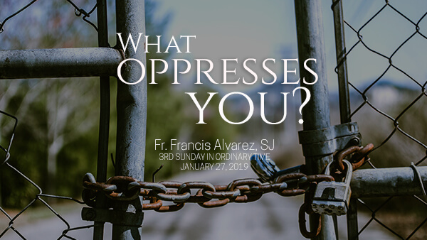What Oppresses You? (3rd Sunday in Ordinary Time)