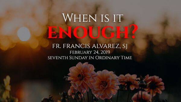 When Is It Enough? (Seventh Sunday in Ordinary Time)