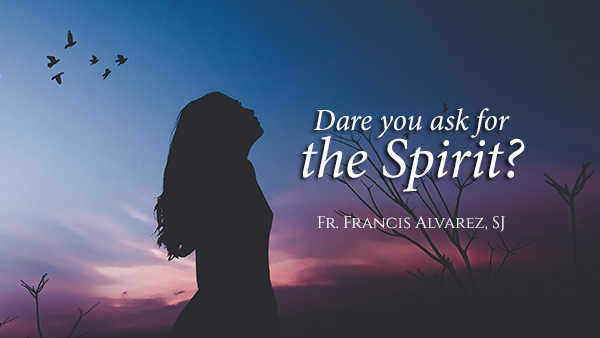 Dare You Ask For The Spirit? (17th Sunday In Ordinary Time)